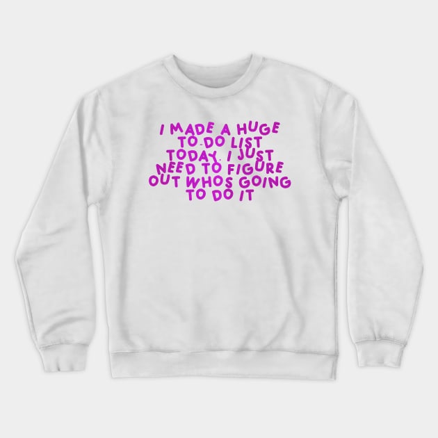 I made a huge to-do list today. I just need to figure out who’s going to do it Pink Crewneck Sweatshirt by HyrizinaorCreates